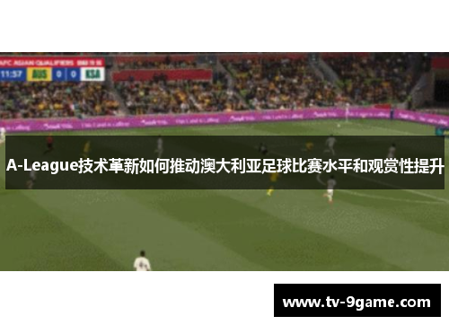 A-League技术革新如何推动澳大利亚足球比赛水平和观赏性提升 A-League技术革新如何推动澳大利亚足球比赛水平和观赏性提升