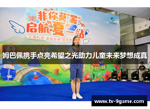 姆巴佩携手点亮希望之光助力儿童未来梦想成真 姆巴佩携手点亮希望之光助力儿童未来梦想成真