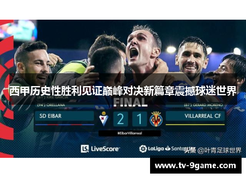 西甲历史性胜利见证巅峰对决新篇章震撼球迷世界 西甲历史性胜利见证巅峰对决新篇章震撼球迷世界