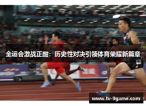 全运会激战正酣:历史性对决引领体育荣耀新篇章 全运会激战正酣:历史性对决引领体育荣耀新篇章