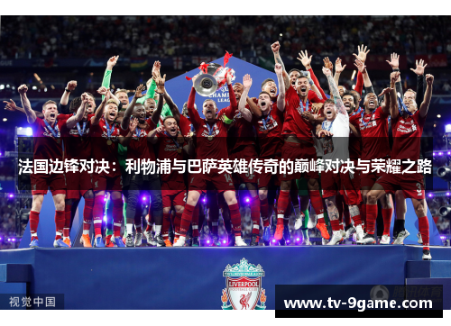 法国边锋对决：利物浦与巴萨英雄传奇的巅峰对决与荣耀之路