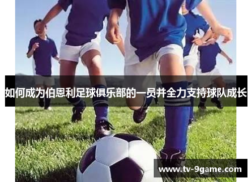 如何成为伯恩利足球俱乐部的一员并全力支持球队成长 如何成为伯恩利足球俱乐部的一员并全力支持球队成长