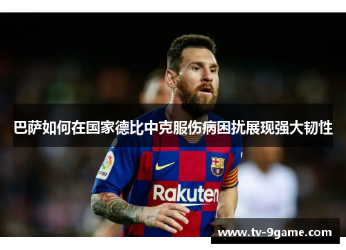 巴萨如何在国家德比中克服伤病困扰展现强大韧性 巴萨如何在国家德比中克服伤病困扰展现强大韧性