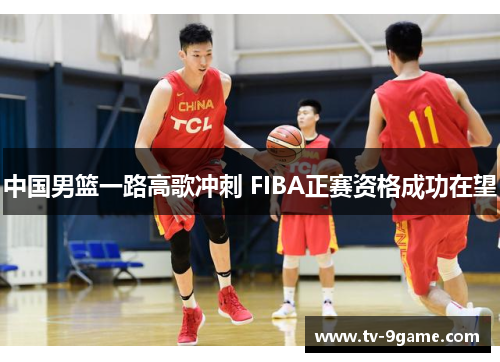 中国男篮一路高歌冲刺 FIBA正赛资格成功在望