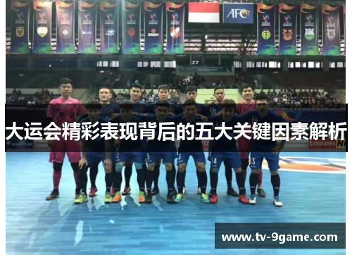 大运会精彩表现背后的五大关键因素解析 大运会精彩表现背后的五大关键因素解析