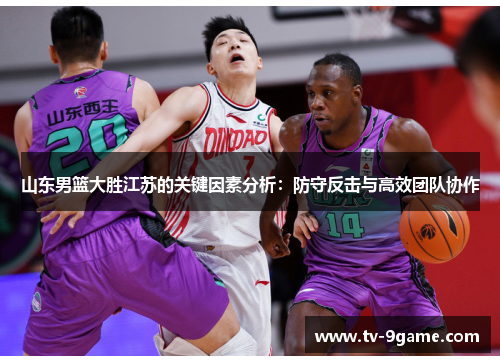 山东男篮大胜江苏的关键因素分析:防守反击与高效团队协作 山东男篮大胜江苏的关键因素分析:防守反击与高效团队协作