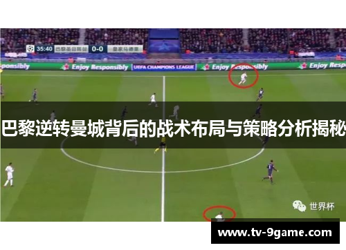 巴黎逆转曼城背后的战术布局与策略分析揭秘 巴黎逆转曼城背后的战术布局与策略分析揭秘