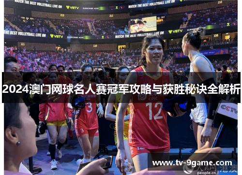 2024澳门网球名人赛冠军攻略与获胜秘诀全解析 2024澳门网球名人赛冠军攻略与获胜秘诀全解析