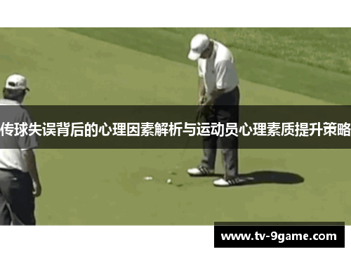 传球失误背后的心理因素解析与运动员心理素质提升策略 传球失误背后的心理因素解析与运动员心理素质提升策略
