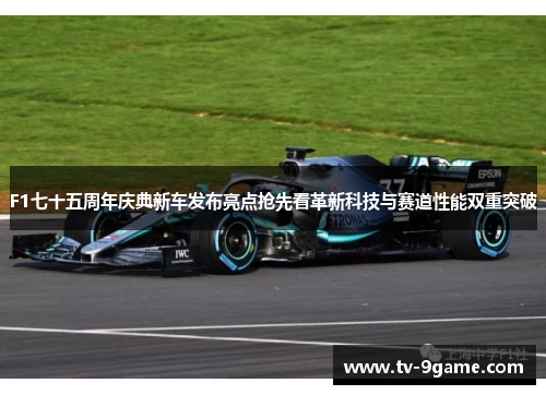 F1七十五周年庆典新车发布亮点抢先看革新科技与赛道性能双重突破 F1七十五周年庆典新车发布亮点抢先看革新科技与赛道性能双重突破