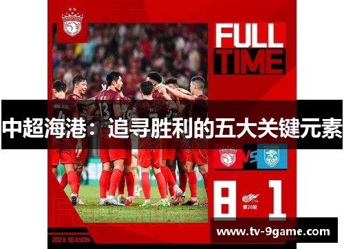 中超海港:追寻胜利的五大关键元素 中超海港:追寻胜利的五大关键元素