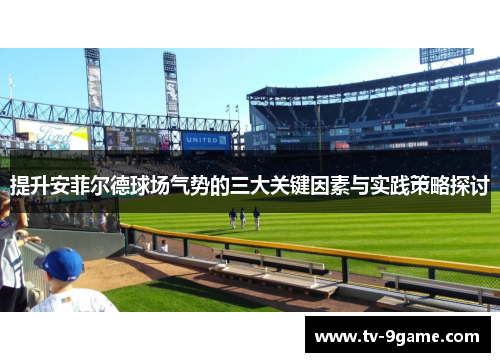 提升安菲尔德球场气势的三大关键因素与实践策略探讨 提升安菲尔德球场气势的三大关键因素与实践策略探讨