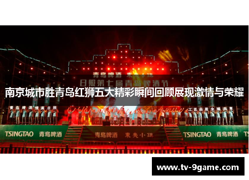 南京城市胜青岛红狮五大精彩瞬间回顾展现激情与荣耀 南京城市胜青岛红狮五大精彩瞬间回顾展现激情与荣耀