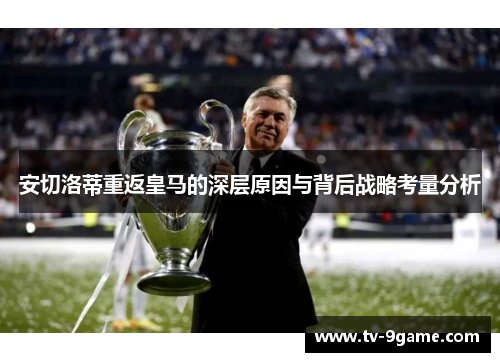安切洛蒂重返皇马的深层原因与背后战略考量分析 安切洛蒂重返皇马的深层原因与背后战略考量分析