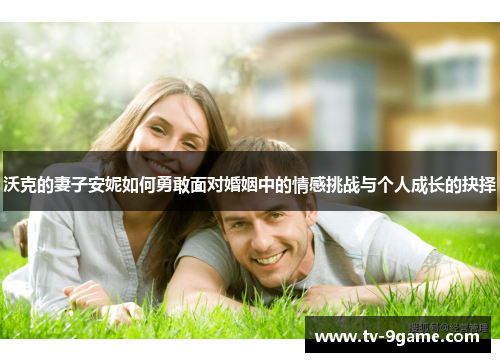 沃克的妻子安妮如何勇敢面对婚姻中的情感挑战与个人成长的抉择