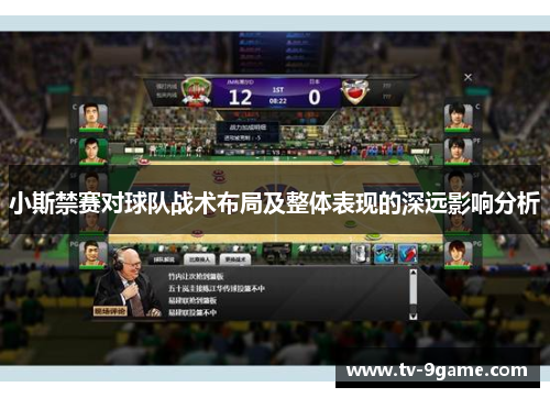 小斯禁赛对球队战术布局及整体表现的深远影响分析 小斯禁赛对球队战术布局及整体表现的深远影响分析