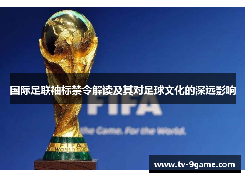 国际足联袖标禁令解读及其对足球文化的深远影响 国际足联袖标禁令解读及其对足球文化的深远影响
