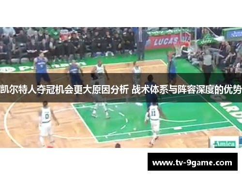 凯尔特人夺冠机会更大原因分析 战术体系与阵容深度的优势 凯尔特人夺冠机会更大原因分析 战术体系与阵容深度的优势