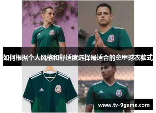 如何根据个人风格和舒适度选择最适合的意甲球衣款式 如何根据个人风格和舒适度选择最适合的意甲球衣款式