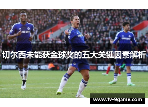 切尔西未能获金球奖的五大关键因素解析 切尔西未能获金球奖的五大关键因素解析