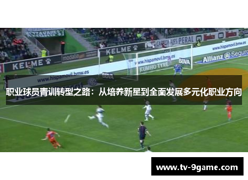 职业球员青训转型之路：从培养新星到全面发展多元化职业方向