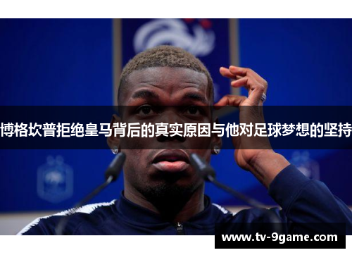博格坎普拒绝皇马背后的真实原因与他对足球梦想的坚持 博格坎普拒绝皇马背后的真实原因与他对足球梦想的坚持