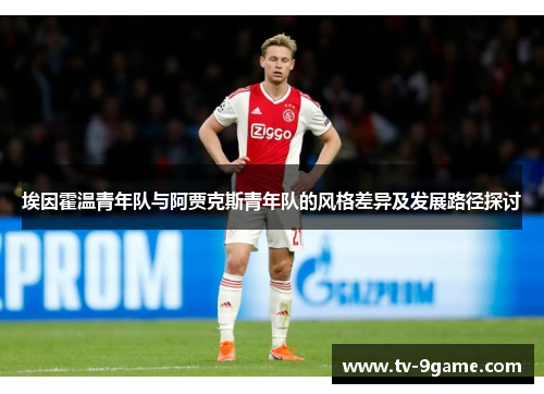 埃因霍温青年队与阿贾克斯青年队的风格差异及发展路径探讨 埃因霍温青年队与阿贾克斯青年队的风格差异及发展路径探讨