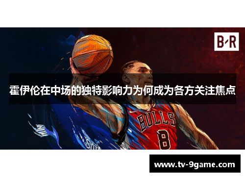 霍伊伦在中场的独特影响力为何成为各方关注焦点