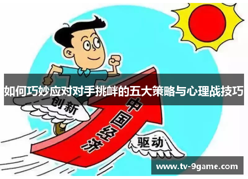 如何巧妙应对对手挑衅的五大策略与心理战技巧