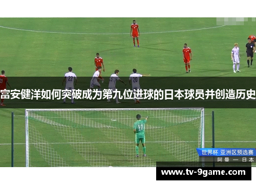 富安健洋如何突破成为第九位进球的日本球员并创造历史
