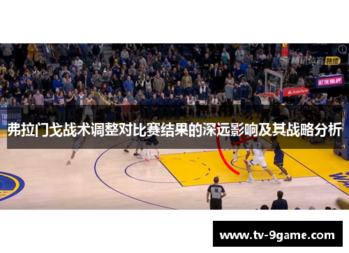 弗拉门戈战术调整对比赛结果的深远影响及其战略分析