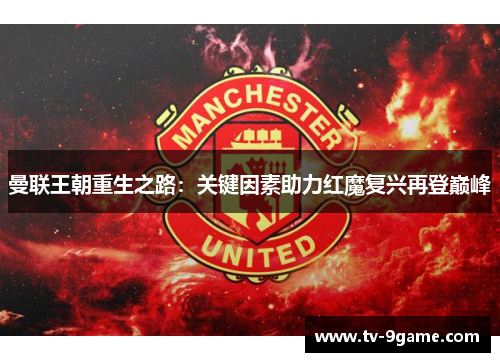 曼联王朝重生之路：关键因素助力红魔复兴再登巅峰