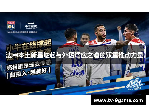 法甲本土新星崛起与外援适应之道的双重推动力量