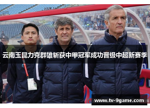 云南玉昆力克群雄斩获中甲冠军成功晋级中超新赛季